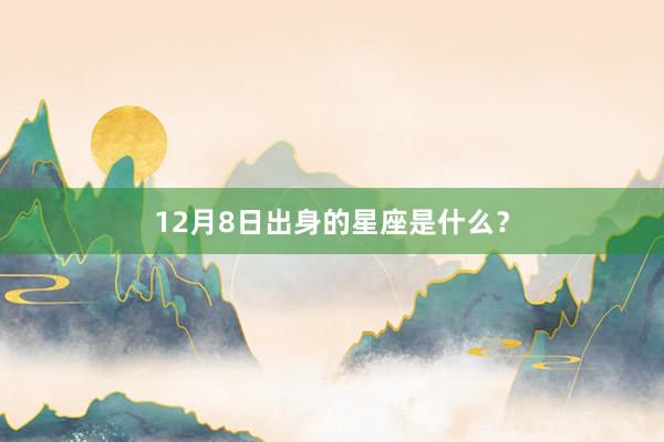 12月8日出身的星座是什么？